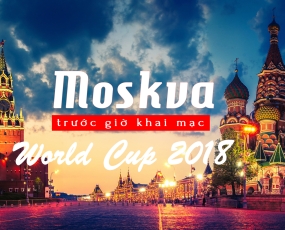 Moskva Trước Giờ Khai Mạc World Cup 2018